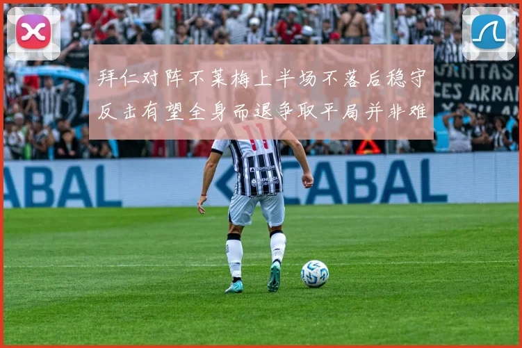 拜仁对阵不莱梅上半场不落后稳守反击有望全身而退争取平局并非难事